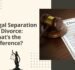 Legal Separation vs. Divorce: What’s the Difference?