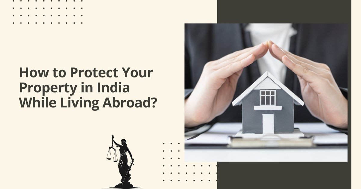 How To Protect Your Property In India While Living Abroad? 1 How to protect your property in india while living abroad