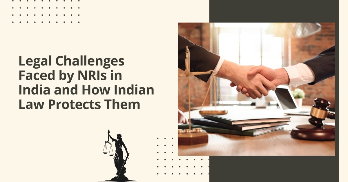 Legal challenges faced by nris in india and how indian law protects them