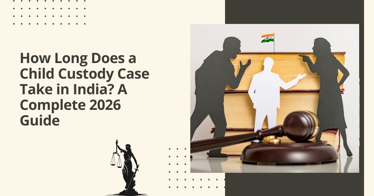 How long does a child custody case take in india a complete 2026 guide