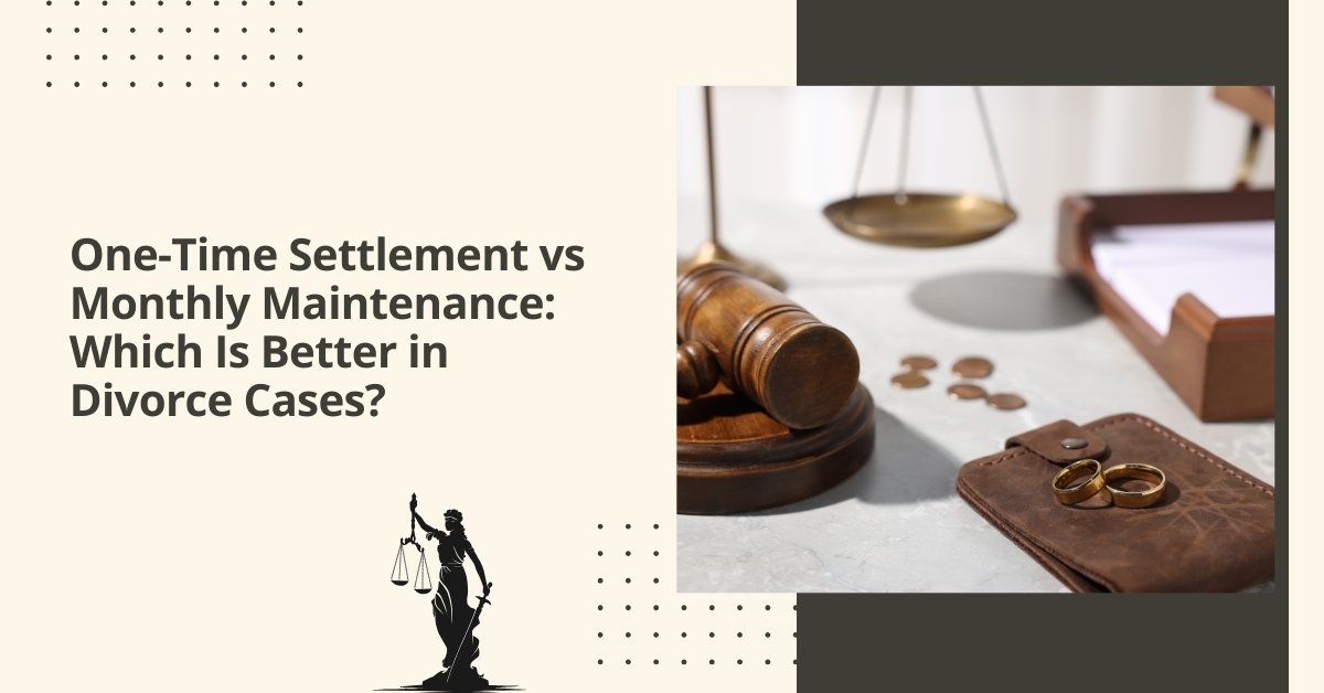 One-time settlement vs monthly maintenance: which is better in divorce cases?