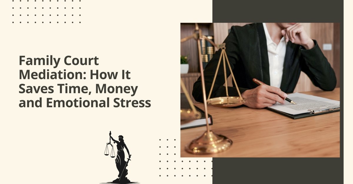 Family court mediation how it saves time, money and emotional stress